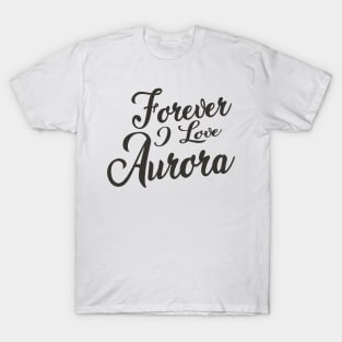 Forever i love Aurora T-Shirt